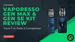 Vaporesso Gen Max & Gen S Kit Review: iTank T vs iTank 2 Comparison