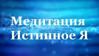 Медитация  Истинное Я
