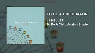JJ Heller - To Be A Child Again (Official Audio Video)
