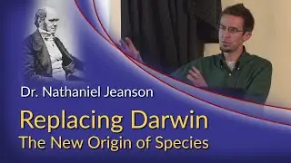 Dr. Nate Jeanson - Replacing Darwin: The New Origin of Species