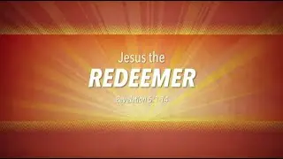 Jesus the Redeemer (Revelation 5:1-14)