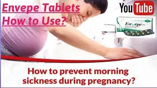 Envepe Tablets (Morning Sickness during pregnancy) Nause and Vomiting Treatment during Pregnancy