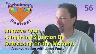 56 Improve Your Caregiving Situation By Refocusing on the Moment