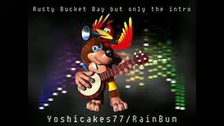 Rusty Bucket Bay but only the intro