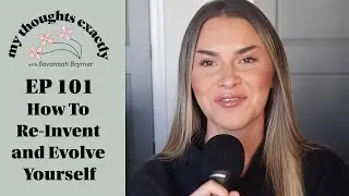 How To Re-Invent and Evolve Yourself | My Thoughts Exactly with Savannah Brymer