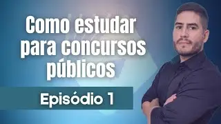 MENTALIDADE DE CONCURSEIRO - EPISÓDIO 1 - COMO ESTUDAR PARA CONCURSOS