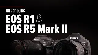 Introducing EOS R1 & EOS R5 Mark II