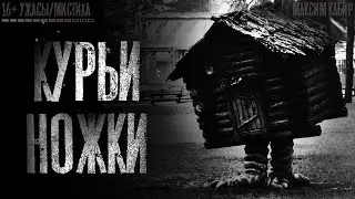 КУРЬИ НОЖКИ. Максим Кабир. СТРАШНАЯ ИСТОРИЯ. Ужасы