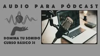 Domina tu sonido - 31 - Audio para pódcast
