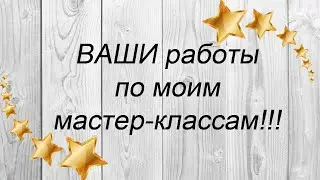 ✨✨✨ ВАШИ работы по моим мастер-классам ✨✨✨