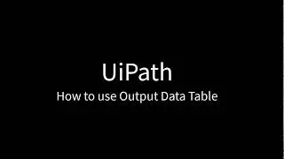 UiPath: Output Data Table