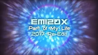 EM120X - Part of My Life (2017 Re-Edit)