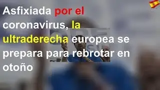 Asfixiada por el coronavirus, la ultraderecha europea se prepara para rebrotar en otoño