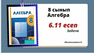 алгебра 8 сынып 6.11 есеп. Абылкасымова 8 класс 6.11 задача