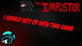 I should NOT have won this Among Us game!