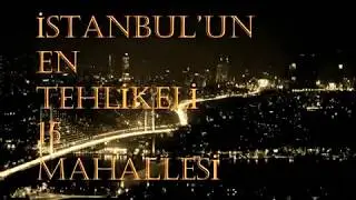 İSTANBUL' EN TEHLİKELİ 15 SEMTİ