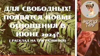 Для свободных! Появятся новые отношения в июне 2024 г.?