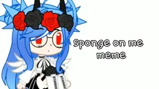 Sponge on me meme [Gacha Club]