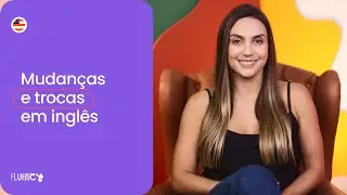 Falando de mudanças e trocas em inglês