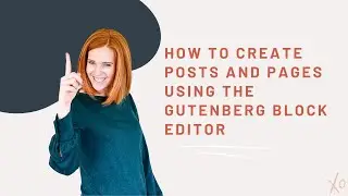 How to create posts and pages using the Gutenberg blocks editor
