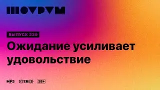 Шоурум 239: ожидание усиливает удовольствие