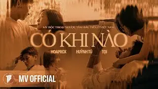 CÓ KHI NÀO | HOAPROX - HUỲNH TÚ - TỌI | OFFICIAL MUSIC VIDEO