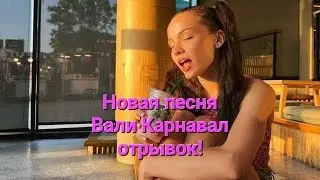 Новая песня Вали Карнавал отрывок!