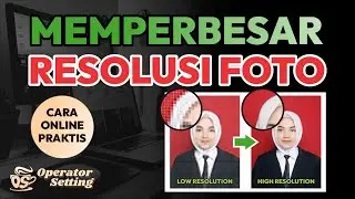 CARA PRAKTIS MEMPERBESAR RESOLUSI FOTO TANPA APLIKASI