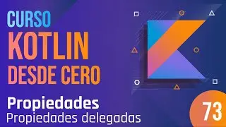 Clase 73 - Curso Kotlin desde cero. Propiedades - Propiedades delegadas.