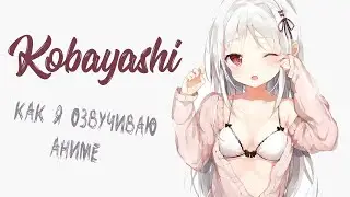 КАК Я ОЗВУЧИВАЮ АНИМЕ !!! / ПЕРЕЗАЛИВ [ KOBAYASHI FunDub ]