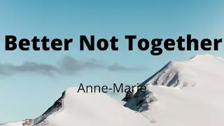 Anne-Marie - Better Not Together (Lyrics)