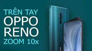 Khui hộp OPPO Reno 10X Zoom: Đẹp không tưởng