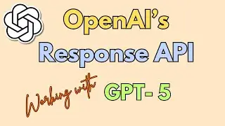 03. OpenAI's Response API : Working with GPT 5 models !