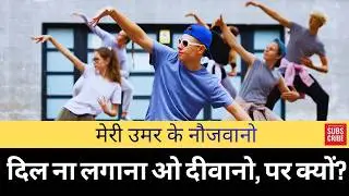 मेरी उमर के नौजवानो दिल ना लगाना ओ दीवानो, पर क्यों? नौजवानो क्यों दिल ना लगाना ओ दीवानो? 