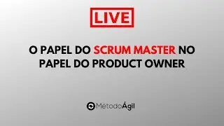 Live | O papel do Scrum Master no Trabalho do Product Owner