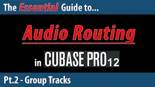 The Essential Guide to Audio Routing in Cubase 12 (Pt.2) - Group Tracks