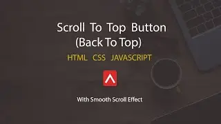 How To Create Scroll To Top Button With JavaScript | Smooth Scrolling Effect | HTML, CSS & JS