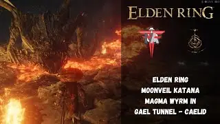 Elden Ring - Moonveil Katana - Magma Wyrm in Gael Tunnel - Caelid