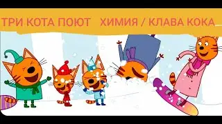 Три Кота поют / Химия  Клава Кока