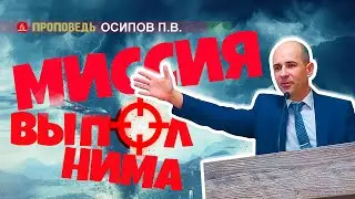 Миссия выполнима. Проповедь - Осипов П.В.