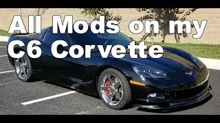 All the Modifications on My C6 Corvette.  Stereo, Cam Shaft, Headers, CAI, BBB Exhaust...