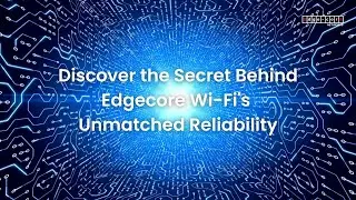 Boost Your Network Reliability with Edgecore Wi-Fi’s Industry-leading APs