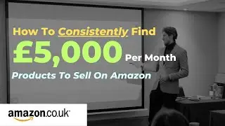 How to CONSISTENTLY find £5,000 per month products to sell on Amazon