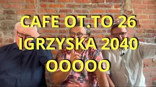 CAFE OT.TO 26 - KTO DOCZEKA IGRZYSK 2040, WSPÓŁCZESNY STIRLITZ,  PROGRAM PARTII OOOOO .