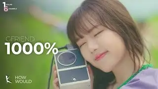 How Would - GFRIEND Sing: 1000% (PRODUCE 48)「#6CHANNELS1COLLAB」