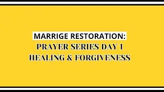 MARRIAGE RESTORATION: DAY 1 PRAYER: HEALING AND FORGIVENESS