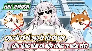[ Full ] Bạn Gái Cũ Bá Đạo Ép Tôi Tái Hợp, Còn Tặng Kèm Cả Một Công Ty Niêm Yết ? | Gia Linh Vietsub