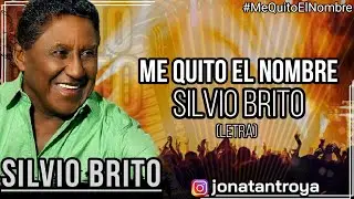 Me Quito El Nombre - Silvio Brito (Letra)