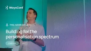 [ENG] Building for the personalisation spectrum | Phil Hawksworth