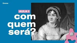 Jane Austen e a sociedade do CASAMENTO | Emma (Parte 01)